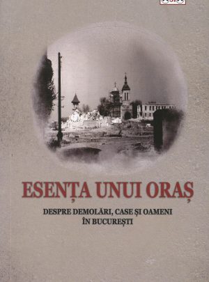 Esența unui oraș. Despre demolări, case și oameni în București