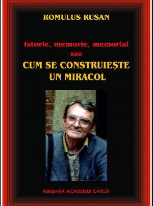 Romulus Rusan, Istorie, memorie, memorial sau cum se construiește un miracol